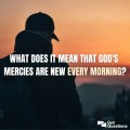 Embracing New Mercies Every Morning